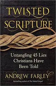 Twisted Scripture: Untangling 45 Lies Christians Have Been Told