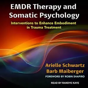 EMDR Therapy and Somatic Psychology: Interventions to Enhance Embodiment in Trauma Treatment [Audiobook]