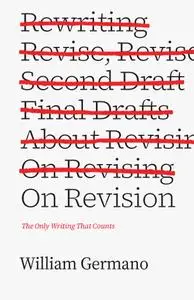 On Revision: The Only Writing That Counts (Chicago Guides to Writing, Editing, and Publishing)