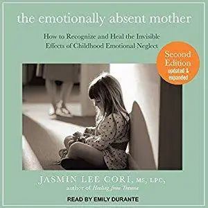 The Emotionally Absent Mother: How to Recognize and Heal the Invisible Effects of Childhood Emotional Neglect [Audiobook]