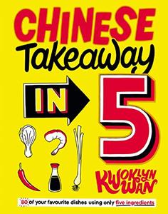 Chinese Takeaway in 5: 80 of Your Favourite Dishes Using Only Five Ingredients