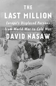 The Last Million: Europe's Displaced Persons from World War to Cold War