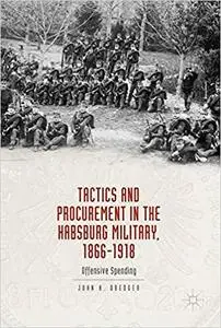 Tactics and Procurement in the Habsburg Military, 1866-1918: Offensive Spending