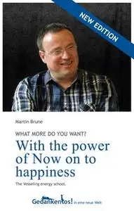 «With the power of Now: On to happiness» by Martin Brune