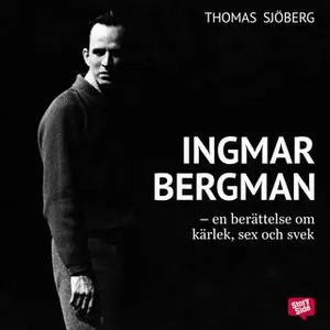«Ingmar Bergman - En berättelse om kärlek, sex och svek» by Thomas Sjöberg