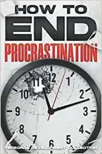 How to End Procrastination: Personal Development Collection