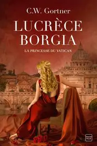 C.W. Gortner, "Lucrèce Borgia : La princesse du Vatican"