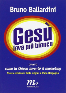 Bruno Ballardini - Gesù lava più bianco. Ovvero come la Chiesa inventò il marketing (2014)