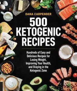 500 Ketogenic Recipes: Hundreds of Easy and Delicious Recipes for Losing Weight, Improving Your Health, and Staying...