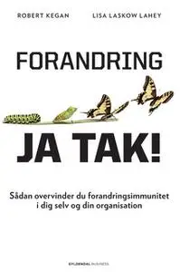 «Forandring, ja tak!» by Robert Kegan,Lisa L. Lahey