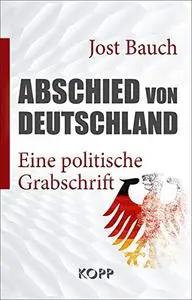 Abschied von Deutschland: Eine politische Grabschrift
