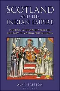 Scotland and the Indian Empire: Politics, Scholarship and the Military in Making British India