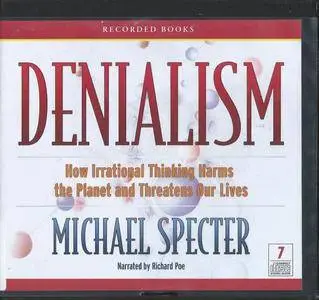 Denialism - How Irrational Thinking Harms the Planet and Threatens Our Lives