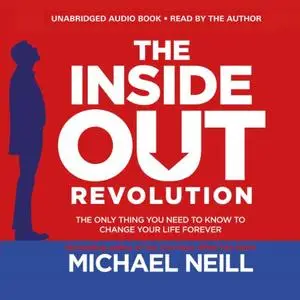 The Inside-Out Revolution: The Only Thing You Need to Know to Change Your Life Forever [Audiobook]