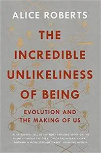 The Incredible Unlikeliness of Being: Evolution and the Making of Us