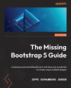 The Missing Bootstrap 5 Guide: Customize and extend Bootstrap 5  with Sass and JavaScript to create unique website (repost)