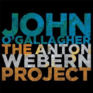 John O'Gallagher - The Anton Webern Project (2013)