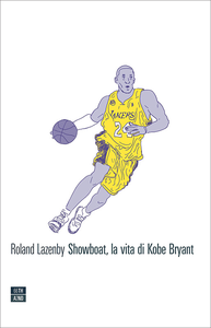 Roland Lazenby - Showboat, la vita di Kobe Bryant (2017)