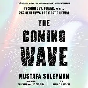 The Coming Wave: Technology, Power, and the Twenty-First Century's Greatest Dilemma [Audiobook]