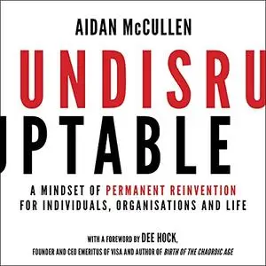 Undisruptable: A Mindset of Permanent Reinvention for Individuals, Organisations and Life [Audiobook]