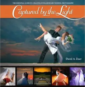 Captured by the Light: The Essential Guide to Creating Extraordinary Wedding Photography