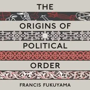 The Origins of Political Order: From Prehuman Times to the French Revolution  (Audiobook)
