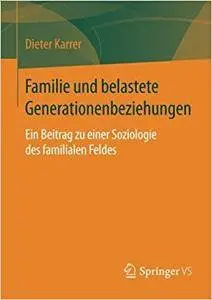 Familie und belastete Generationenbeziehungen: Ein Beitrag zu einer Soziologie des familialen Feldes (Repost)