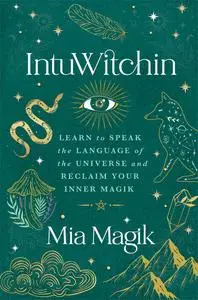 IntuWitchin: Learn to Speak the Language of the Universe and Reclaim Your Inner Magik