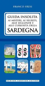 Franco Fresi - Guida insolita ai misteri, ai segreti, alle leggende e alle curiosità della Sardegna