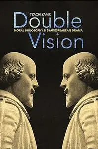 Double Vision: Moral Philosophy and Shakespearean Drama (Repost)