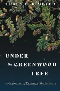 Under the Greenwood Tree: A Celebration of Kentucky Shakespeare (Kentucky Remembered: An Oral History Series)