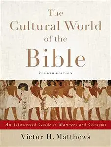 The Cultural World of the Bible: An Illustrated Guide to Manners and Customs, 4th Edition