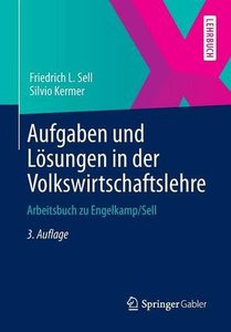 Aufgaben und Lösungen in der Volkswirtschaftslehre: Arbeitsbuch zu Engelkamp/Sell, Auflage: 3 (Repost)