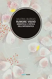 Valeria Burgio - Rumore visivo. Semiotica e critica dell'infografica