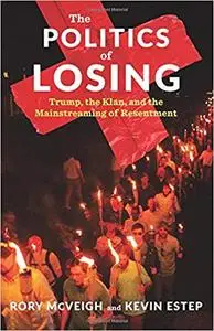 The Politics of Losing: Trump, the Klan, and the Mainstreaming of Resentment