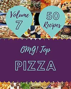 OMG! Top 50 Pizza Recipes Volume 7