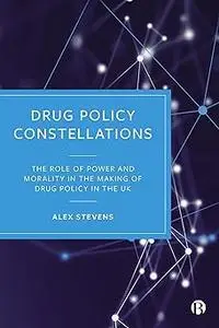 Drug Policy Constellations: The Role of Power and Morality in the Making of Drug Policy in the UK