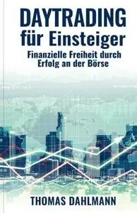 Daytrading für Einsteiger: Finanzielle Freiheit durch Erfolg an der Börse (German Edition)