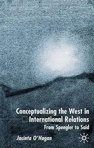 Conceptualizing The West In International Relations: From Spengler to Said
