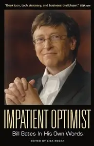 Impatient Optimist: Bill Gates in His Own Words (edited by Lisa Rogak)