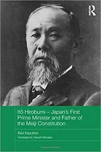 Itō Hirobumi - Japan's First Prime Minister and Father of the Meiji Constitution