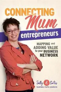 «Connecting Mum Entrepreneurs» by Sally A Curtis
