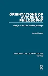 Orientations of Avicenna's Philosophy: Essays on his Life, Method, Heritage