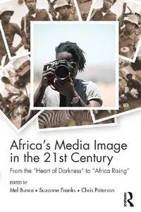 Africa's Media Image in the 21st Century: From the "Heart of Darkness" to "Africa Rising"