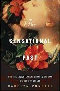 The Sensational Past: How the Enlightenment Changed the Way We Use Our Senses