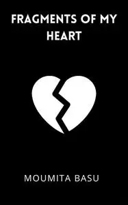 «Fragments of My Heart» by Moumita Basu