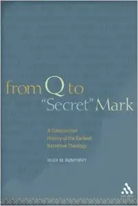 From Q to Secret Mark: A Composition History of the Earliest Narrative Theology