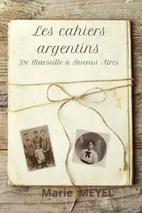 Marie Meyel, "Les cahiers argentins: De Marseille à Buenos Aires"