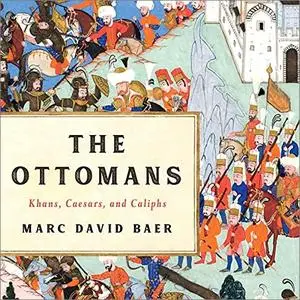 The Ottomans: Khans, Caesars, and Caliphs [Audiobook]