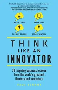 Think Like An Innovator: 76 inspiring business lessons from the world's greatest thinkers and innovators (Repost)